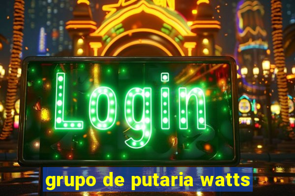 grupo de putaria watts